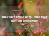 存量房贷利率调整新机制出炉：可更改重定价周期，明确加点值调整规则