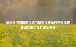 福建新闻联播的报道与展望福建新闻联播福建新闻联播历年片尾加速器