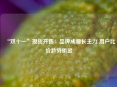 “双十一”现货开售：品牌成增长主力 用户比价趋势明显