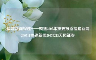 福建新闻综述——聚焦2005年重要报道福建新闻200511福建新闻20030215天风证券