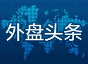 外盘头条：可口可乐销量下降 特斯拉股价大涨 马斯克身家一夜飙升335亿美元 消费者因大肠杆菌事件起诉麦当劳