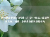 博时基金市场异动陪伴11月7日：A股三大指数集体上涨，消费、非银金融板块涨幅领先