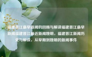 福建晋江最早新闻的回顾与解读福建晋江最早新闻福建晋江最近新闻姚明，福建晋江新闻历史与解读，从早期到姚明的新闻事件，福建晋江新闻历史回顾与解读，从早期到姚明的新闻事件