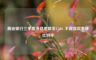 商业银行三季度净息差降至1.53% 不良贷款率环比持平