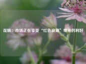 花旗：市场正在享受“红色浪潮”带来的利好