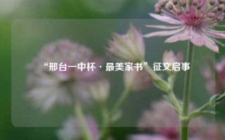 “邢台一中杯·最美家书”征文启事