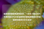 福建保时捷新闻视频回放，一次令人瞩目的汽车瞬间展示与分析福建保时捷新闻视频回放福建保时捷事件炉石传说