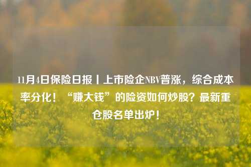 11月4日保险日报丨上市险企NBV普涨，综合成本率分化！“赚大钱”的险资如何炒股？最新重仓股名单出炉！