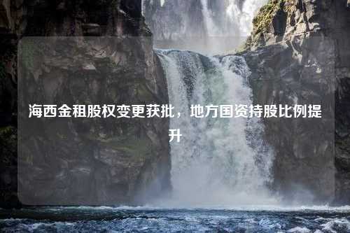 海西金租股权变更获批，地方国资持股比例提升