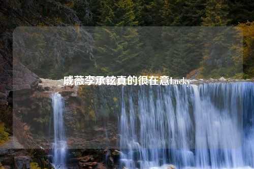 戚薇李承铉真的很在意Lucky